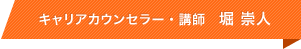 キャリアカウンセラー・講師 堀 崇人
