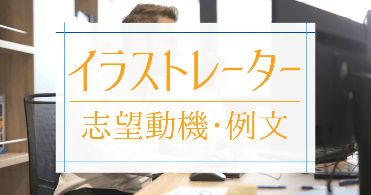 例文 イラストレーターの志望動機 書き方 効果的な伝え方とは 第二新卒エージェントneo