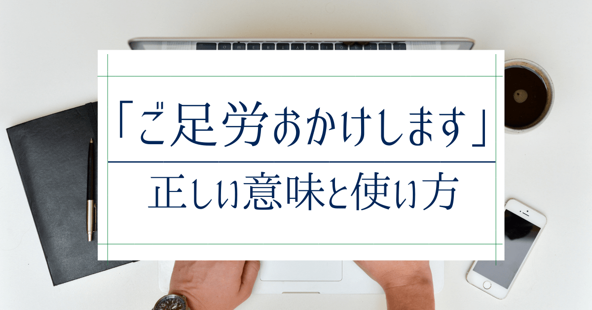 今さら聞けない ご足労 の正しい使い方 例文 注意点を解説 第二新卒エージェントneo リーベルキャリア